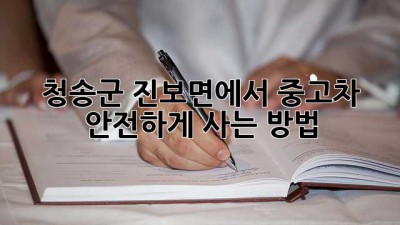청송군 진보면에서 중고차 안전하게 사는 방법